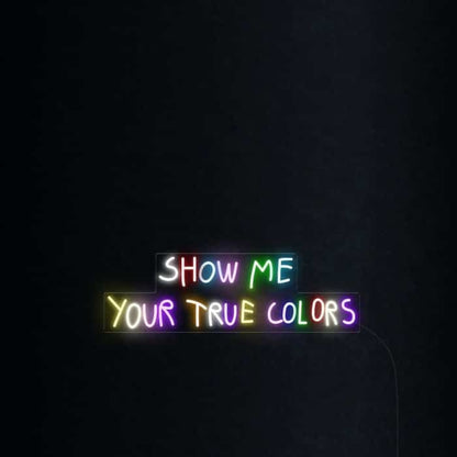 Show Me Your True Colors Led Neon Sign Wall Art | Shineneon
