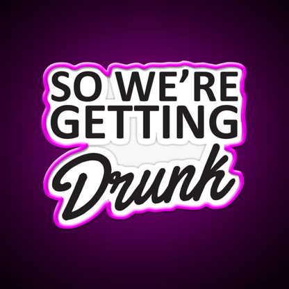 So Were Getting Drunk Man Cave Bar Led Neon Sign - Shineneon