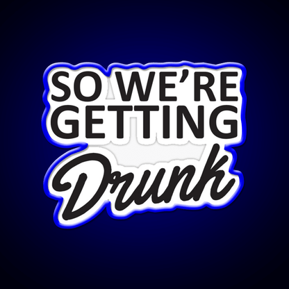 So Were Getting Drunk Man Cave Bar Led Neon Sign - Shineneon