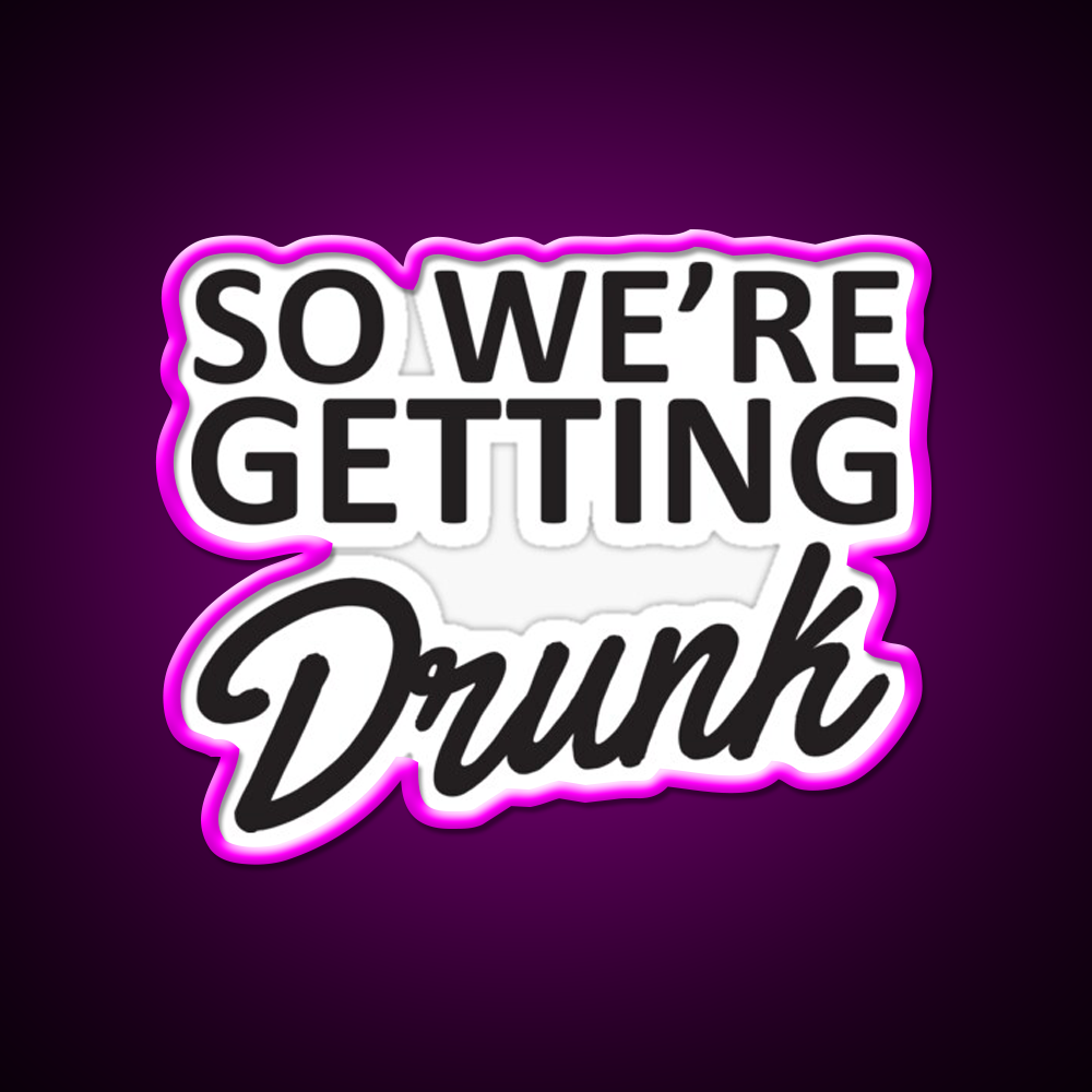 So Were Getting Drunk Man Cave Bar Led Neon Sign