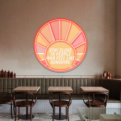 Stay Close To People Who Feel Like Sunshine Neon Signs Artwork For Home Decor