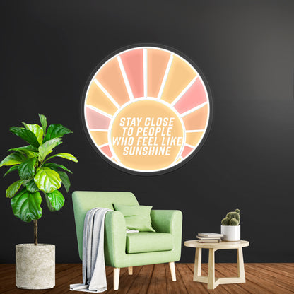 Stay Close To People Who Feel Like Sunshine Neon Signs Artwork For Home Decor