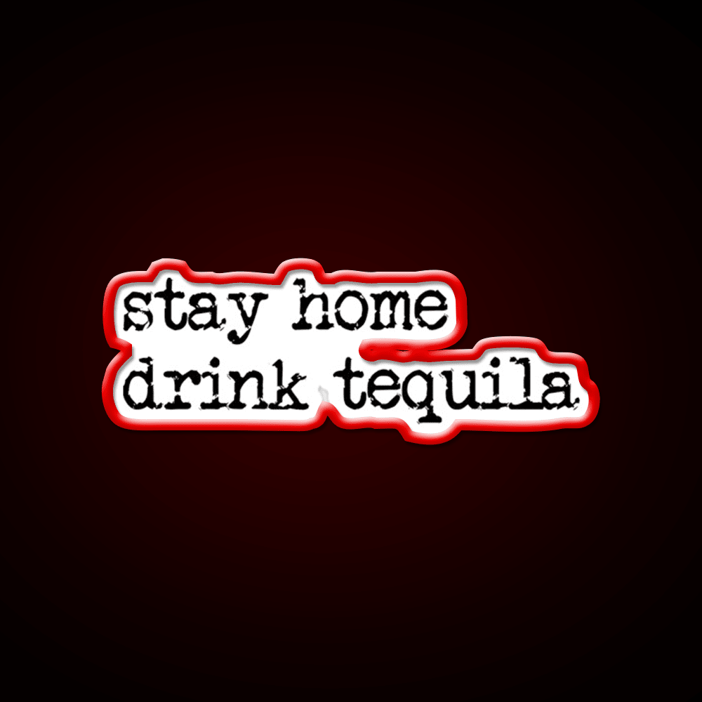 Stay Home Drink Tequila Funny Gear Party Drink Tequila Led Neon Sign Rgb Color - Shineneon