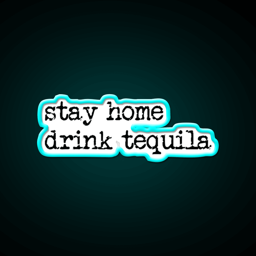 Stay Home Drink Tequila Funny Gear Party Drink Tequila Led Neon Sign Rgb Color - Shineneon