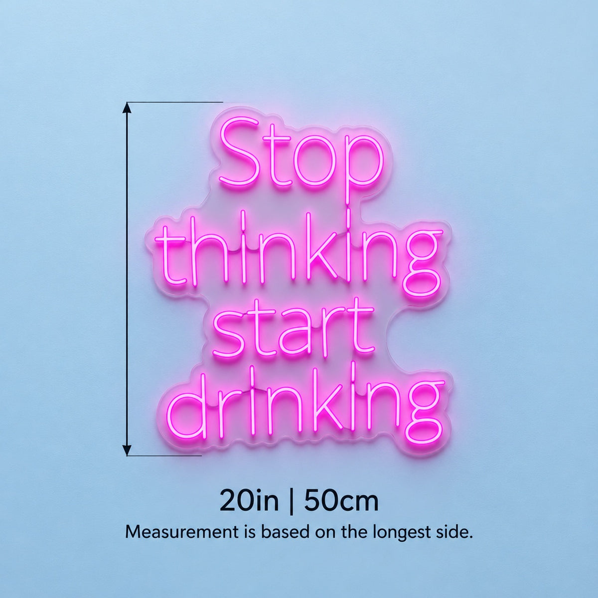 Stop Thinking Start Drinking LED Neon Sign - size guide