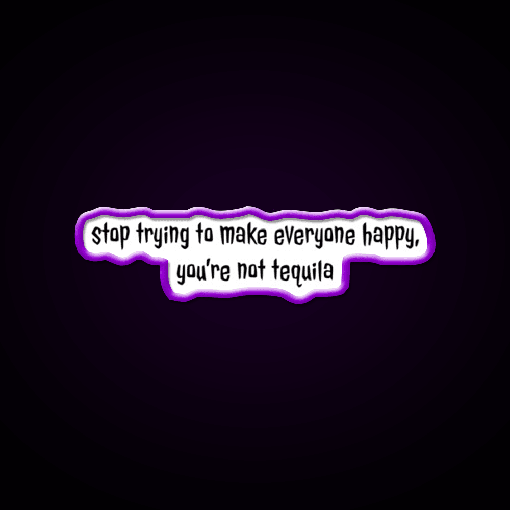 Stop Trying To Make Everyone Happy Youre Not Tequila Tequila Led Neon Sign Rgb Color - Shineneon