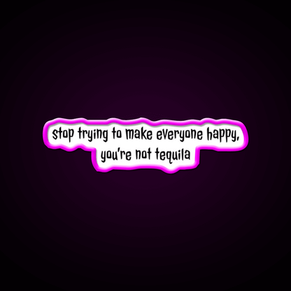 Stop Trying To Make Everyone Happy Youre Not Tequila Tequila Led Neon Sign Rgb Color - Shineneon