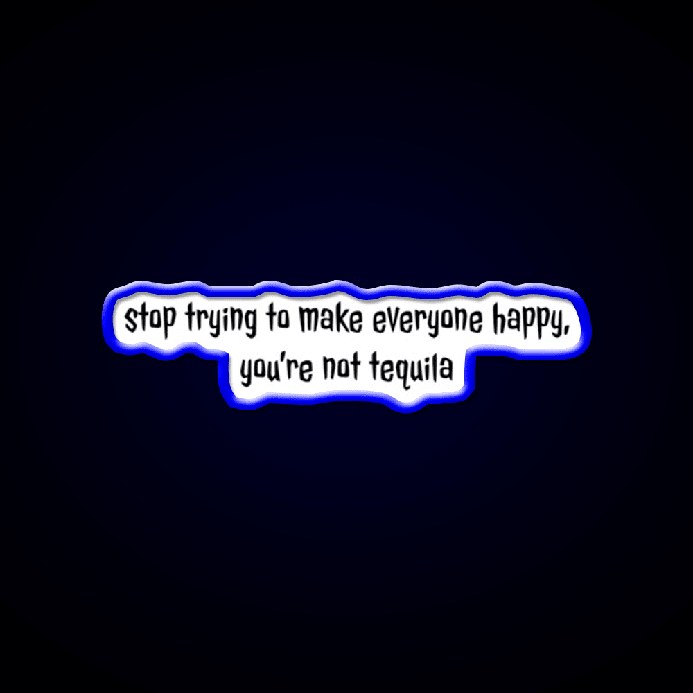 Stop Trying To Make Everyone Happy Youre Not Tequila Tequila Led Neon Sign Rgb Color - Shineneon