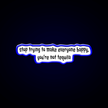 Stop Trying To Make Everyone Happy Youre Not Tequila Tequila Led Neon Sign Rgb Color - Shineneon