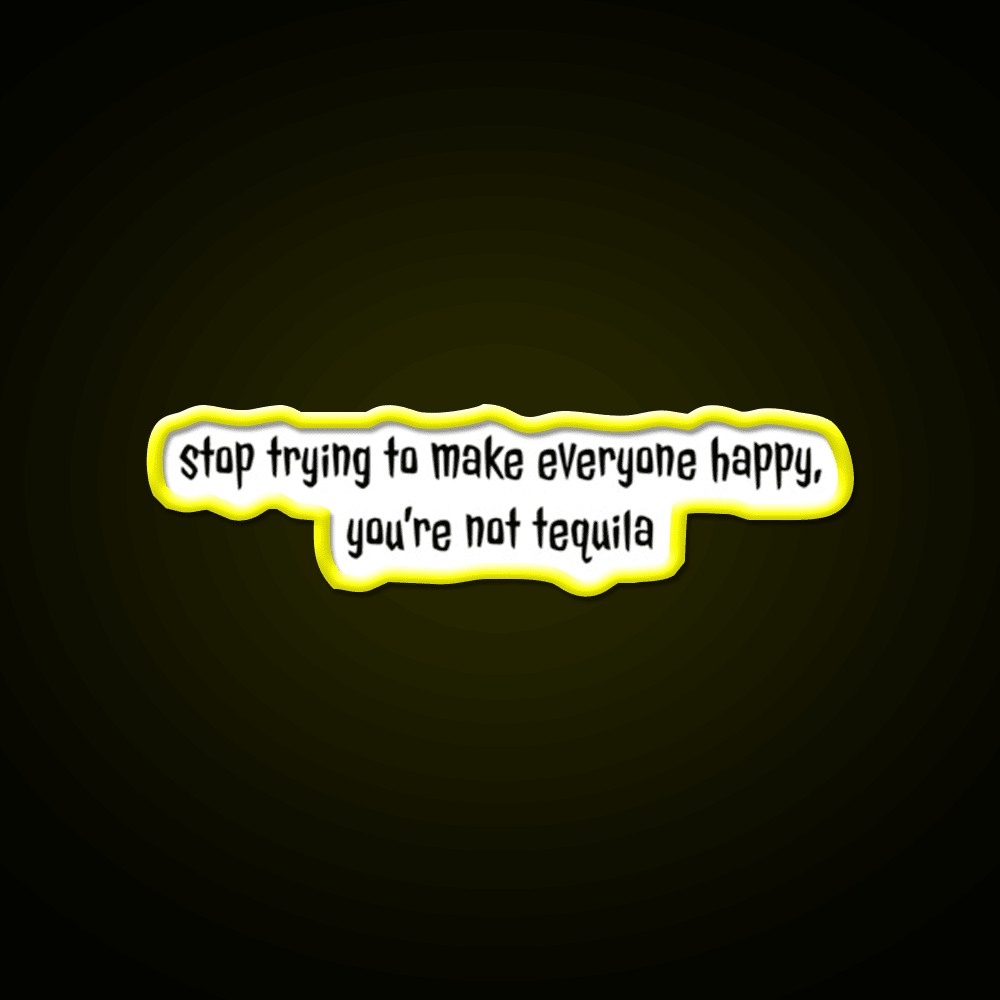 Stop Trying To Make Everyone Happy Youre Not Tequila Tequila Led Neon Sign Rgb Color - Shineneon
