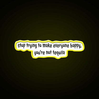 Stop Trying To Make Everyone Happy Youre Not Tequila Tequila Led Neon Sign Rgb Color - Shineneon