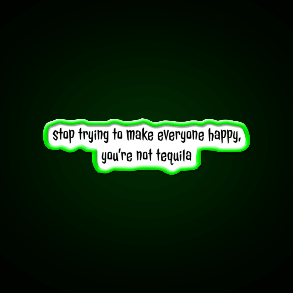 Stop Trying To Make Everyone Happy Youre Not Tequila Tequila Led Neon Sign Rgb Color - Shineneon