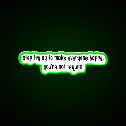 Stop Trying To Make Everyone Happy Youre Not Tequila Tequila Led Neon Sign Rgb Color - Shineneon