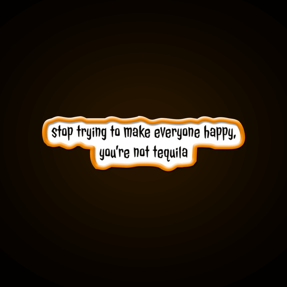 Stop Trying To Make Everyone Happy Youre Not Tequila Tequila Led Neon Sign Rgb Color - Shineneon