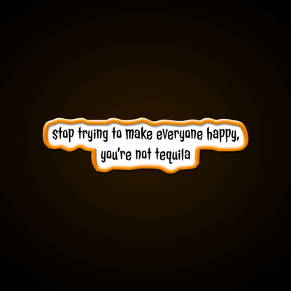 Stop Trying To Make Everyone Happy Youre Not Tequila Tequila Led Neon Sign Rgb Color - Shineneon