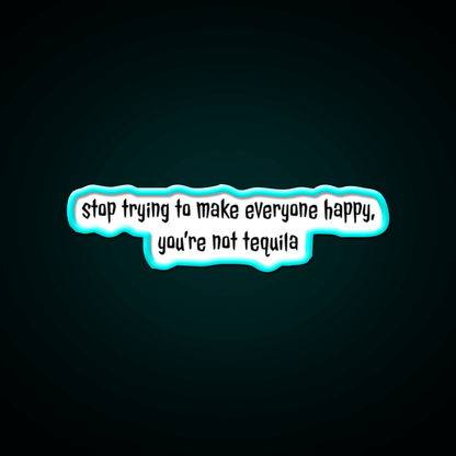Stop Trying To Make Everyone Happy Youre Not Tequila Tequila Led Neon Sign Rgb Color - Shineneon