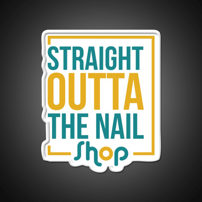 Straight Outta The Nail Shop Nail Salon Led Neon Sign Rgb Color - Shineneon