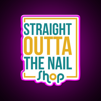 Straight Outta The Nail Shop Nail Salon Led Neon Sign Rgb Color - Shineneon