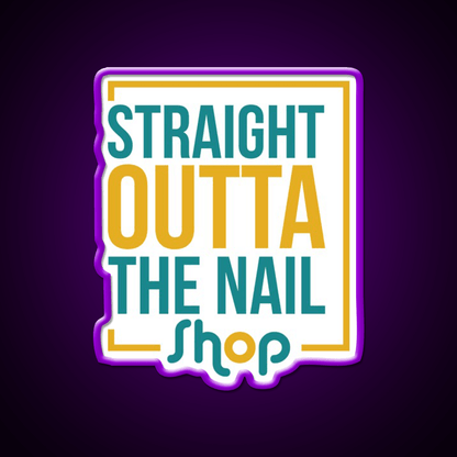 Straight Outta The Nail Shop Nail Salon Led Neon Sign Rgb Color - Shineneon