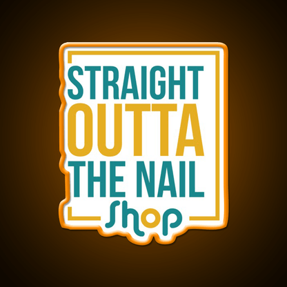 Straight Outta The Nail Shop Nail Salon Led Neon Sign Rgb Color - Shineneon