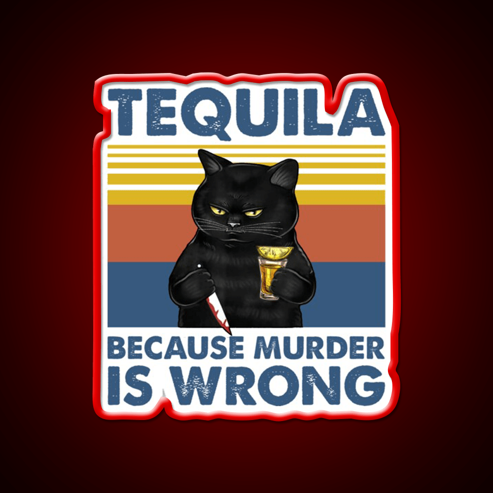 Tequila Because Murder Is Wrong Funny Murderer Drink Tequila Led Neon Sign Rgb Color - Shineneon