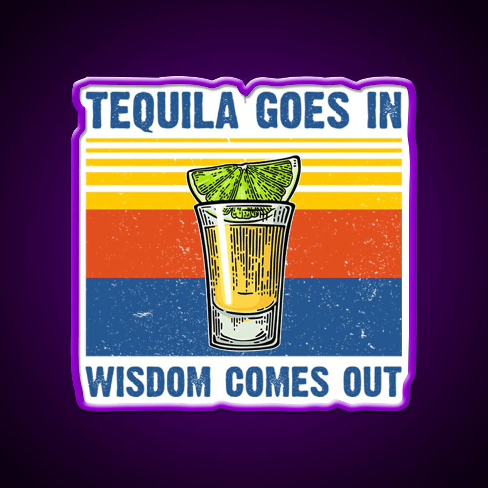 Tequila Goes In Wisdom Comes Out Vintage Party Drink Tequila Led Neon Sign Rgb Color - Shineneon