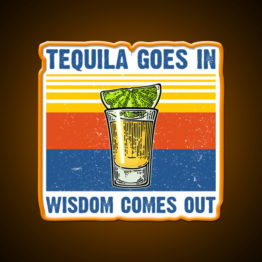 Tequila Goes In Wisdom Comes Out Vintage Party Drink Tequila Led Neon Sign Rgb Color - Shineneon