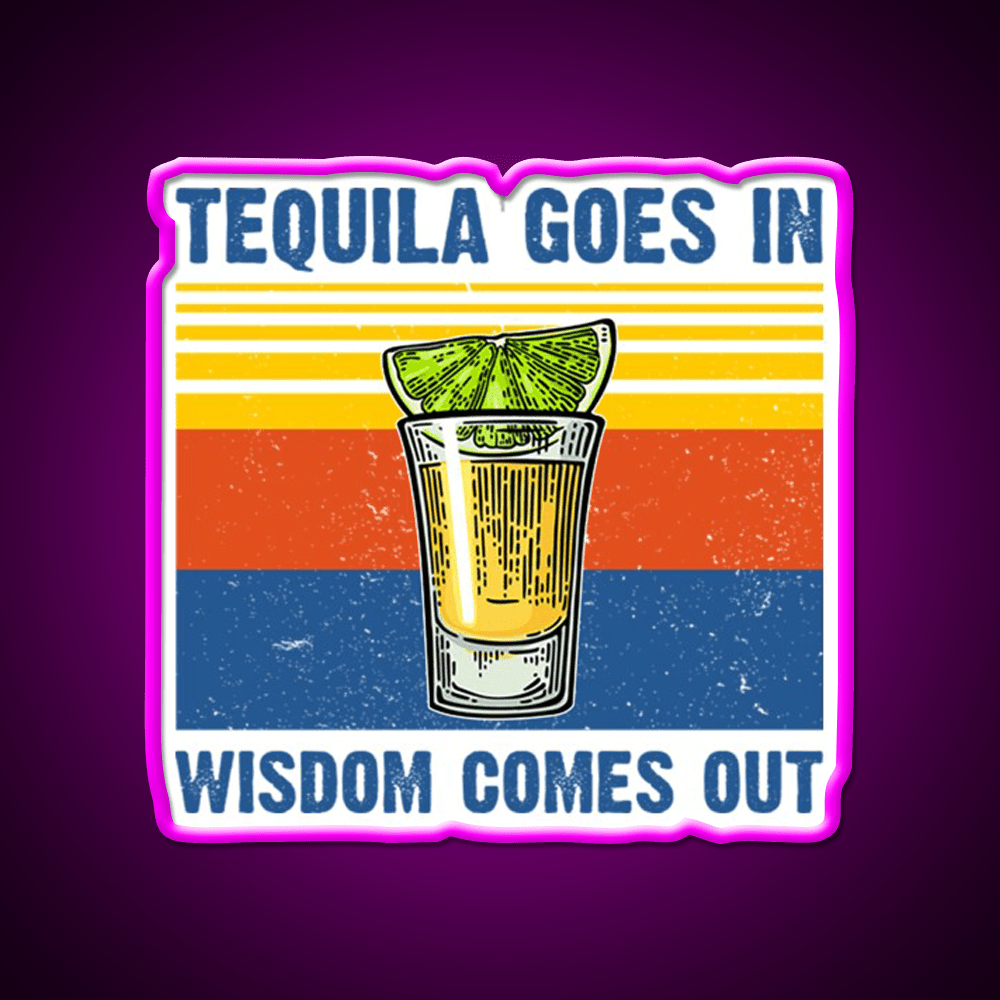 Tequila Goes In Wisdom Comes Out Vintage Party Drink Tequila Led Neon Sign Rgb Color - Shineneon