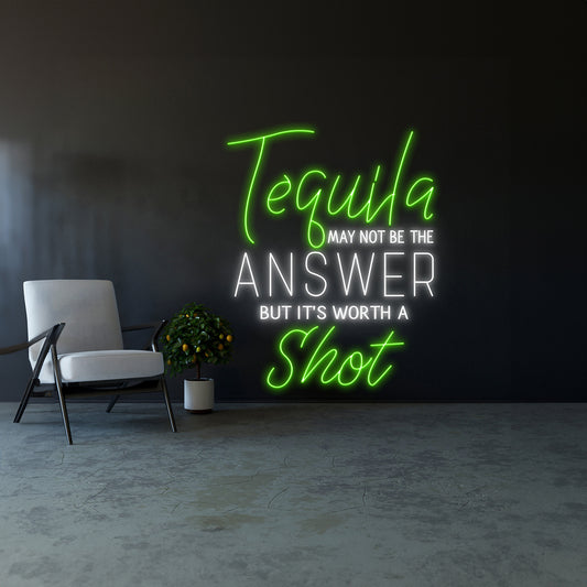 Tequila May Not Be The Answer But Its Worth A Shot Neon Sign