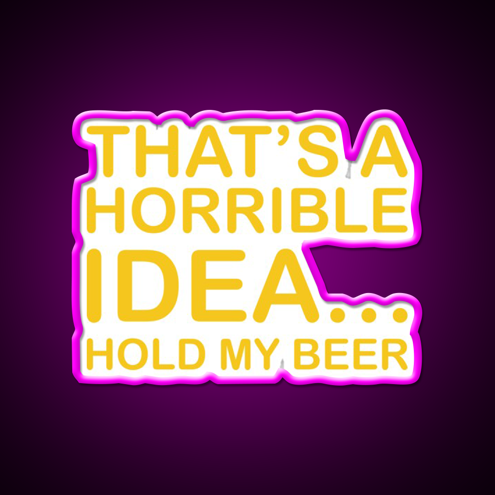 Thats A Horrible Idea Hold My Beer Funny Humor Bar Decor Led Neon Sign Rgb Color - Neon sign mounted on wall in room