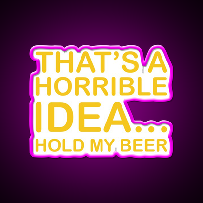 Thats A Horrible Idea Hold My Beer Funny Humor Bar Decor Led Neon Sign Rgb Color - Neon sign mounted on wall in room