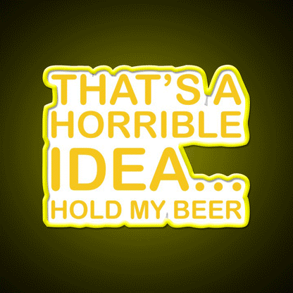 Thats A Horrible Idea Hold My Beer Funny Humor Bar Decor Led Neon Sign Rgb Color - Custom LED neon sign front view