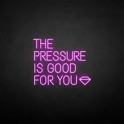 The Pressure Is Good For You Neon Sign | Shineneon