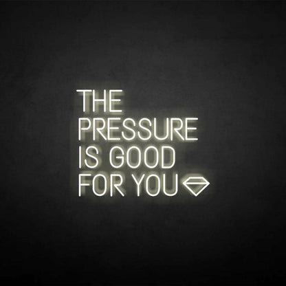 The Pressure Is Good For You Neon Sign | Shineneon