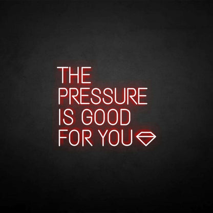 The Pressure Is Good For You Neon Sign | Shineneon