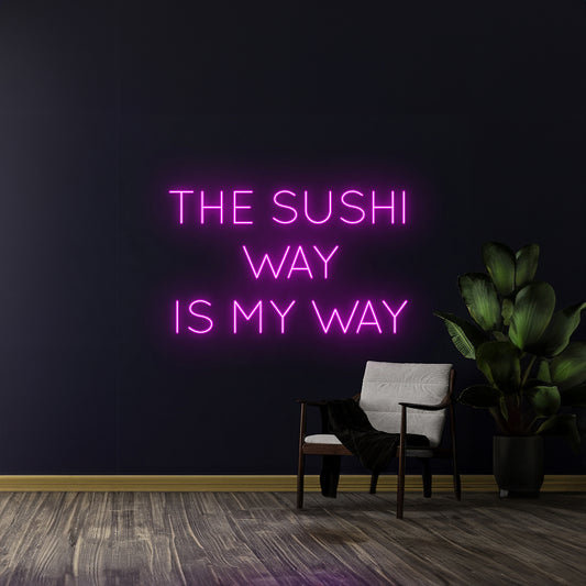 The Sushi Way Is My Way Neon Sign