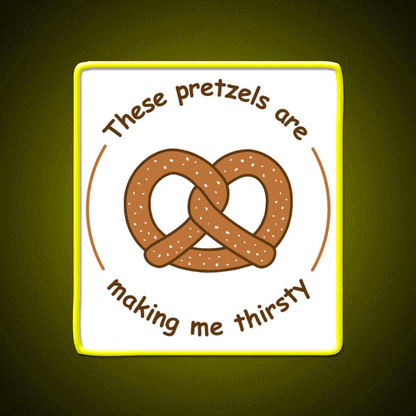 These Pretzels Are Making Me Thirsty Snack Food Led Neon Sign Rgb Color - Custom LED neon sign front view
