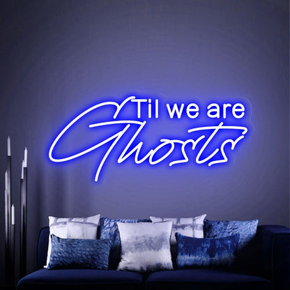 Til We Are Ghost Led Neon Sign - Shineneon
