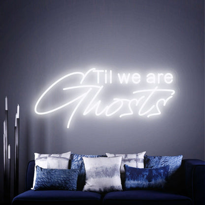 Til We Are Ghost Led Neon Sign - Shineneon