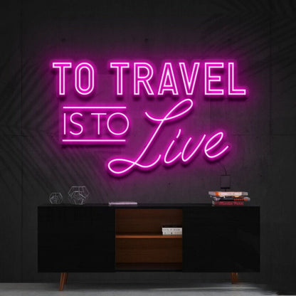 To Travel Is To Live Led Neon Sign Ftravel Enthusiasts - Shineneon