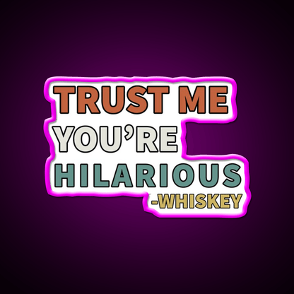 Trust Me You Re Hilarious Funny Whiskey Drink Bar Led Neon Sign Rgb Color - Shineneon