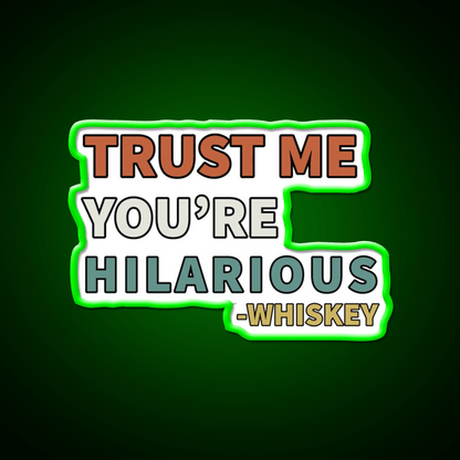 Trust Me You Re Hilarious Funny Whiskey Drink Bar Led Neon Sign Rgb Color - Shineneon