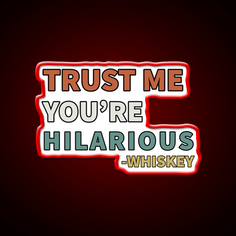 Trust Me You Re Hilarious Funny Whiskey Drink Bar Led Neon Sign Rgb Color - Shineneon