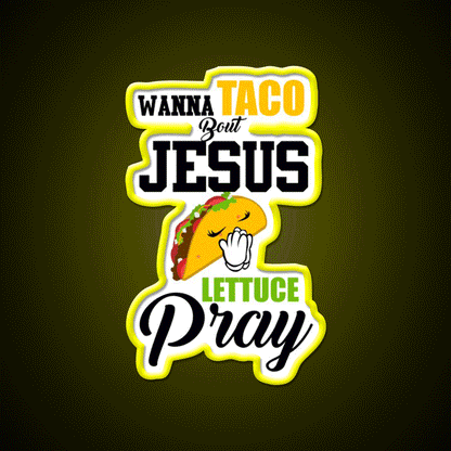 Wanna Taco Boulettuce Pray Mark 1615 Easter Taco Led Neon Sign Rgb Color - Custom LED neon sign front view