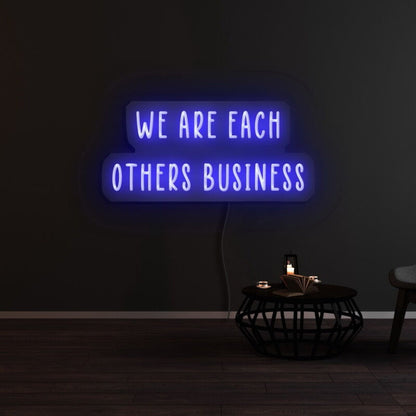 We Are Each Others Business Led Neon Sign - Shineneon