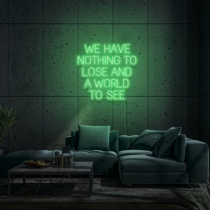 We Have Nothing To Lose And A World To See Led Neon Sign | Shineneon