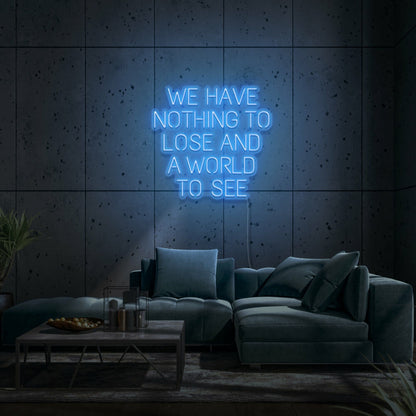 We Have Nothing To Lose And A World To See Led Neon Sign | Shineneon