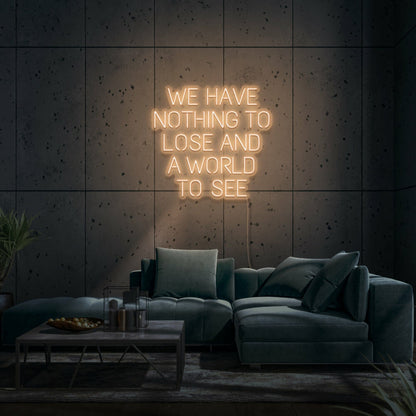 We Have Nothing To Lose And A World To See Led Neon Sign | Shineneon