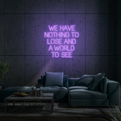 We Have Nothing To Lose And A World To See Led Neon Sign | Shineneon