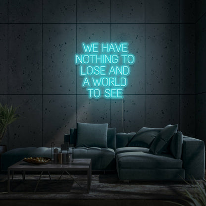 We Have Nothing To Lose And A World To See Led Neon Sign | Shineneon
